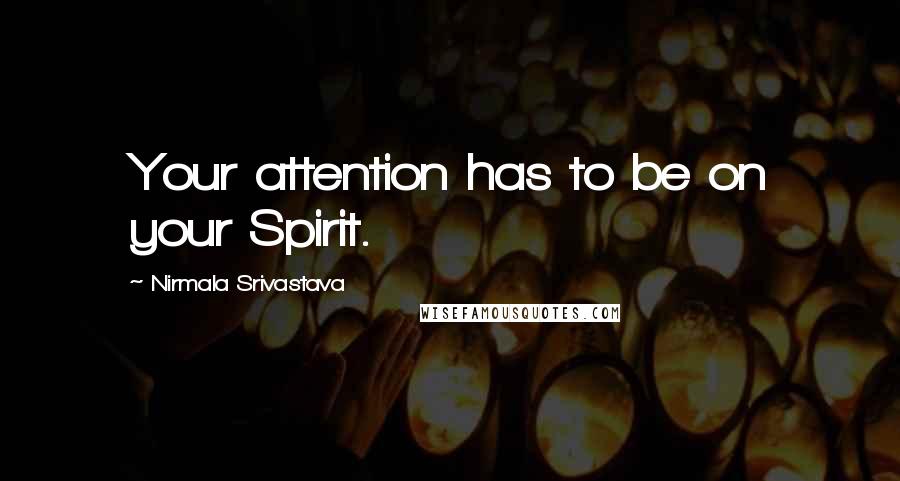 Nirmala Srivastava Quotes: Your attention has to be on your Spirit.