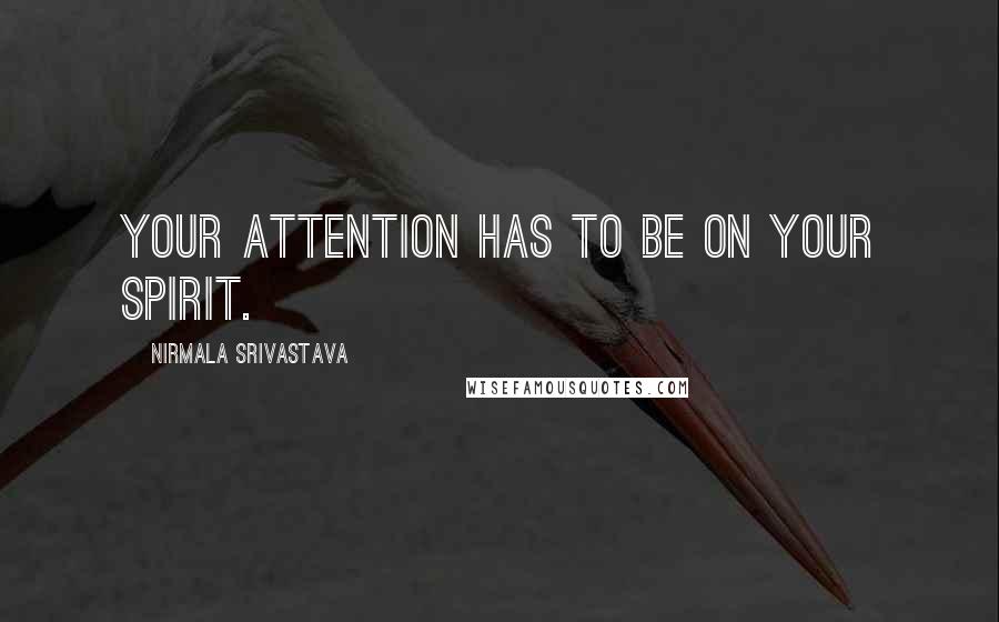 Nirmala Srivastava Quotes: Your attention has to be on your Spirit.