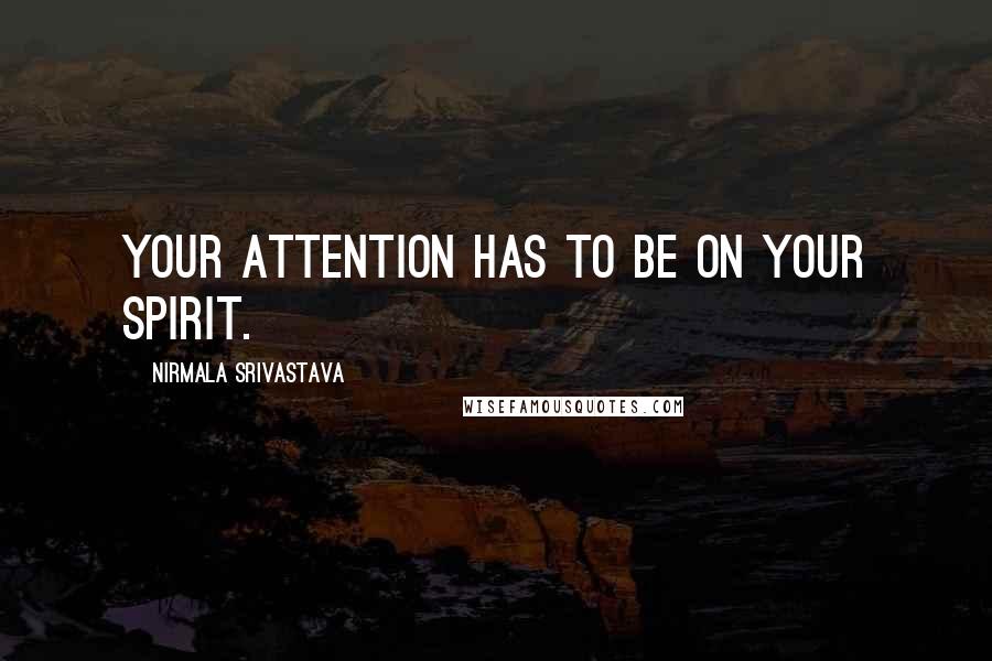 Nirmala Srivastava Quotes: Your attention has to be on your Spirit.