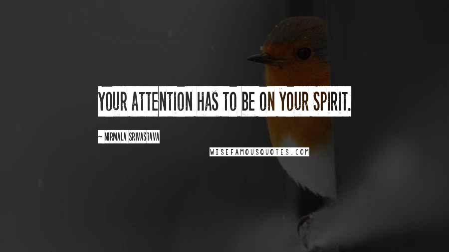 Nirmala Srivastava Quotes: Your attention has to be on your Spirit.