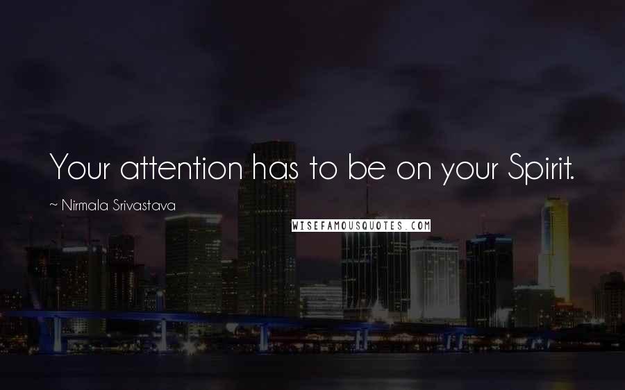 Nirmala Srivastava Quotes: Your attention has to be on your Spirit.