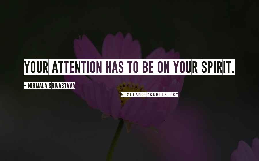 Nirmala Srivastava Quotes: Your attention has to be on your Spirit.