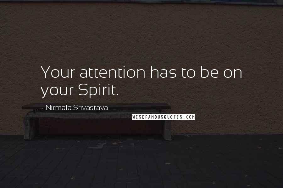 Nirmala Srivastava Quotes: Your attention has to be on your Spirit.