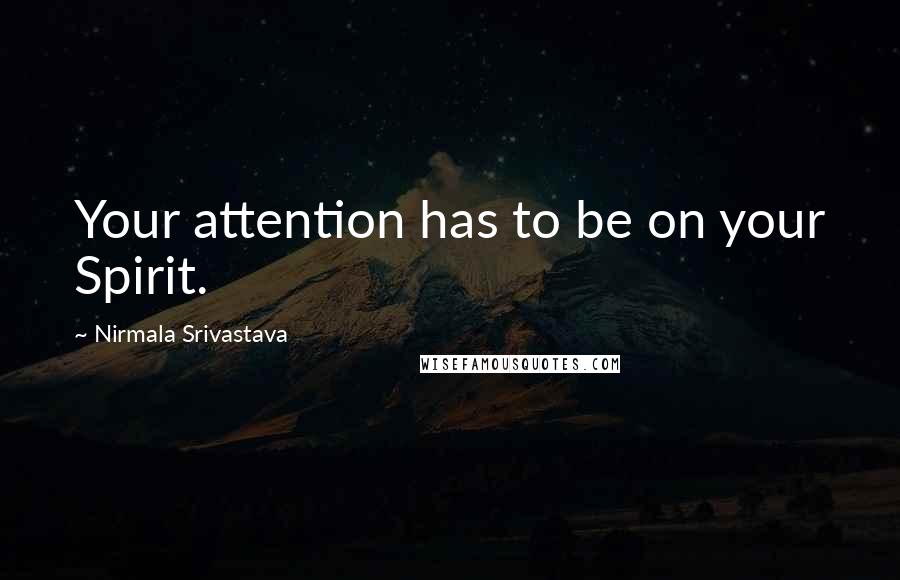 Nirmala Srivastava Quotes: Your attention has to be on your Spirit.