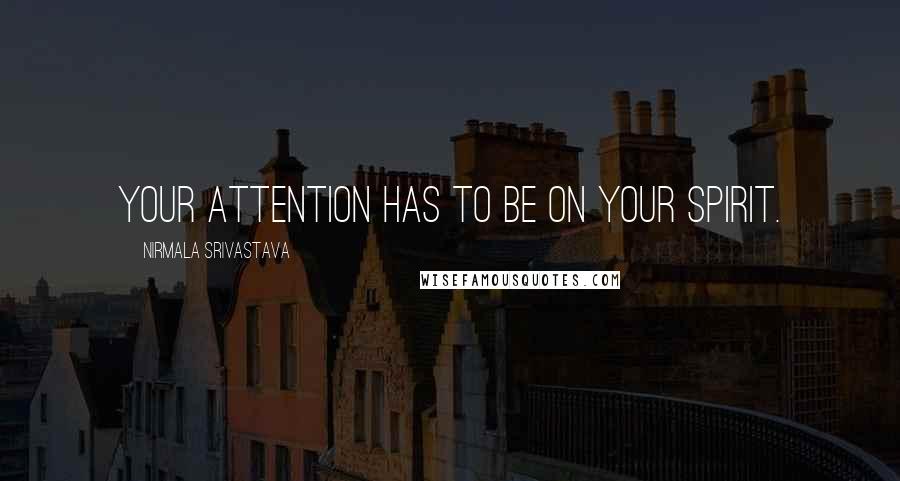 Nirmala Srivastava Quotes: Your attention has to be on your Spirit.