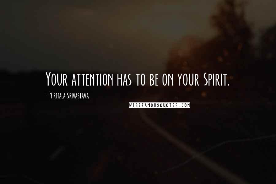Nirmala Srivastava Quotes: Your attention has to be on your Spirit.