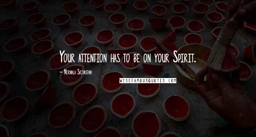 Nirmala Srivastava Quotes: Your attention has to be on your Spirit.