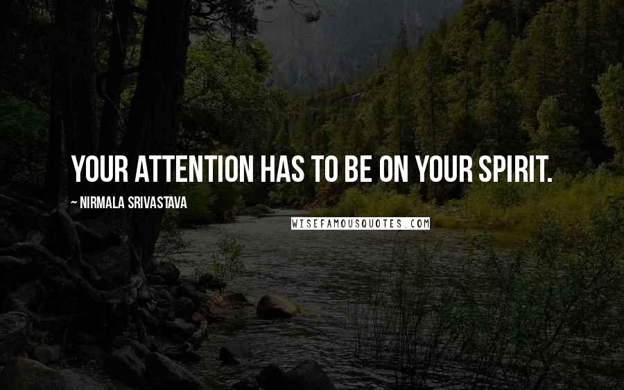 Nirmala Srivastava Quotes: Your attention has to be on your Spirit.