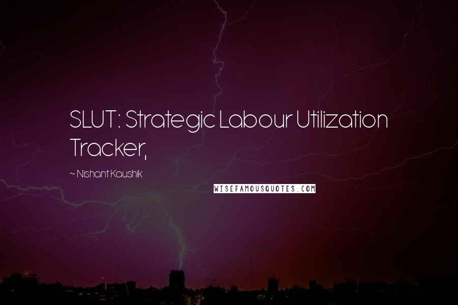 Nishant Kaushik Quotes: SLUT: Strategic Labour Utilization Tracker,