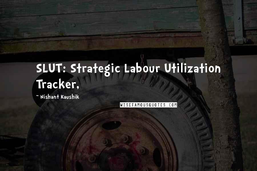 Nishant Kaushik Quotes: SLUT: Strategic Labour Utilization Tracker,