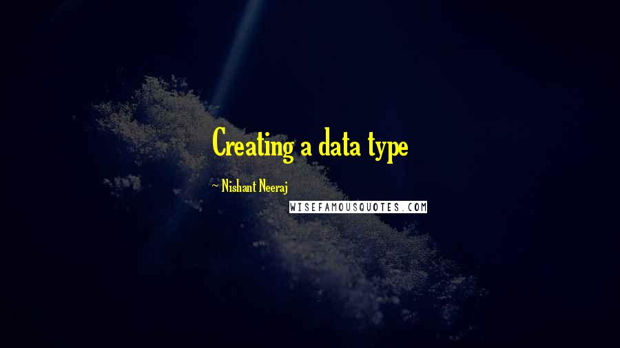 Nishant Neeraj Quotes: Creating a data type