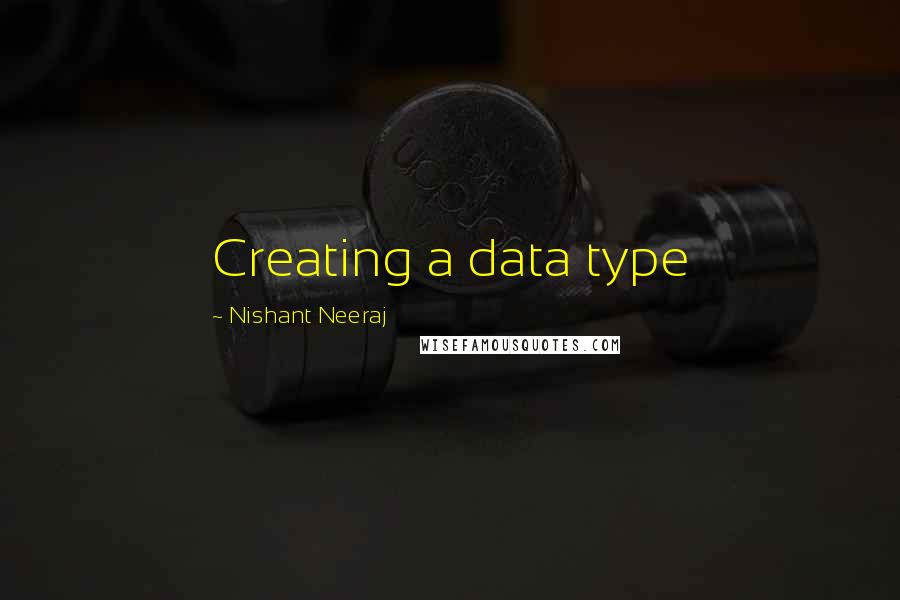 Nishant Neeraj Quotes: Creating a data type