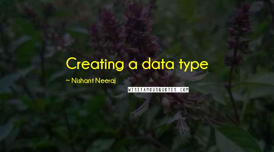 Nishant Neeraj Quotes: Creating a data type