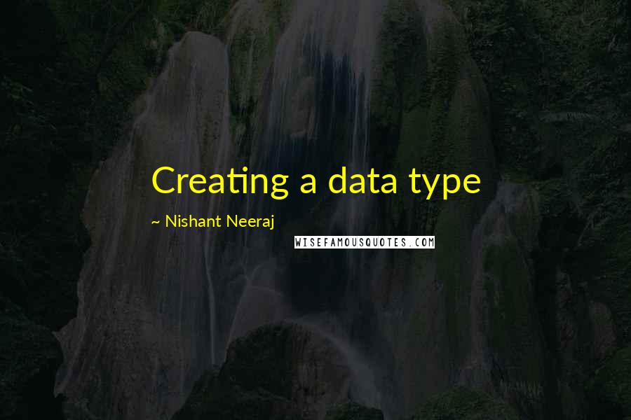 Nishant Neeraj Quotes: Creating a data type