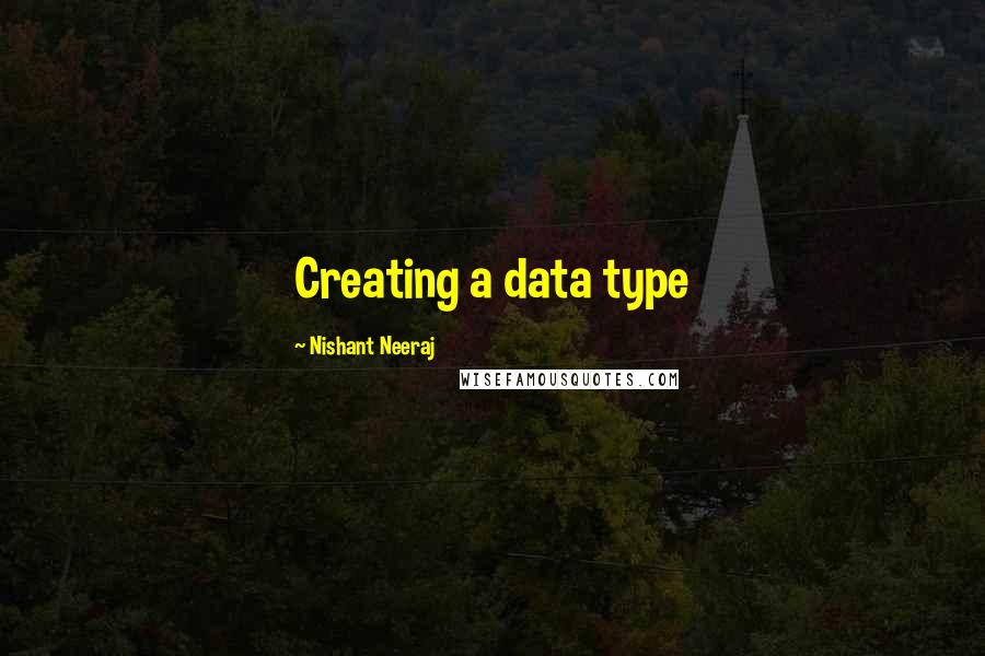 Nishant Neeraj Quotes: Creating a data type