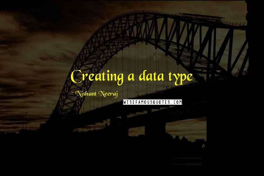 Nishant Neeraj Quotes: Creating a data type