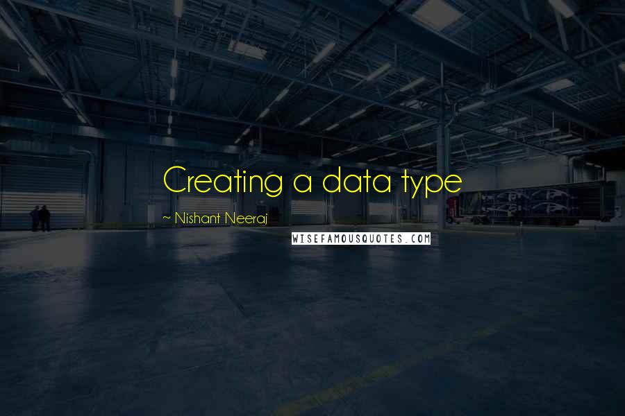 Nishant Neeraj Quotes: Creating a data type