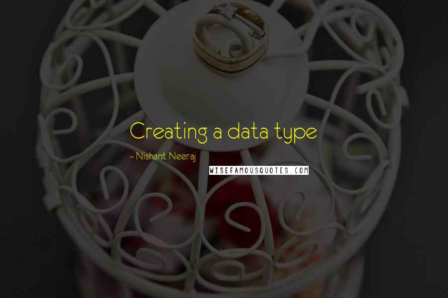 Nishant Neeraj Quotes: Creating a data type