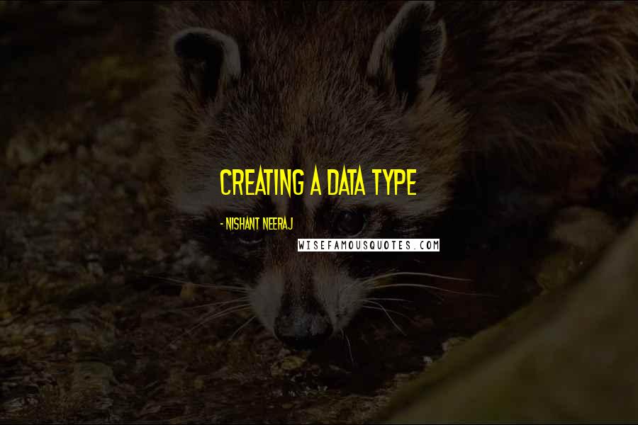 Nishant Neeraj Quotes: Creating a data type