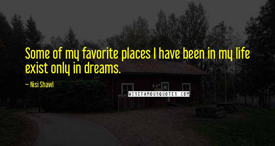 Nisi Shawl Quotes: Some of my favorite places I have been in my life exist only in dreams.