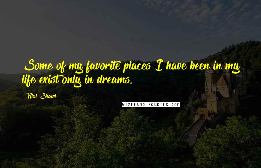 Nisi Shawl Quotes: Some of my favorite places I have been in my life exist only in dreams.