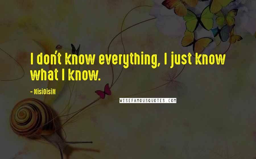 NisiOisiN Quotes: I don't know everything, I just know what I know.