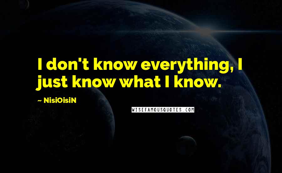 NisiOisiN Quotes: I don't know everything, I just know what I know.