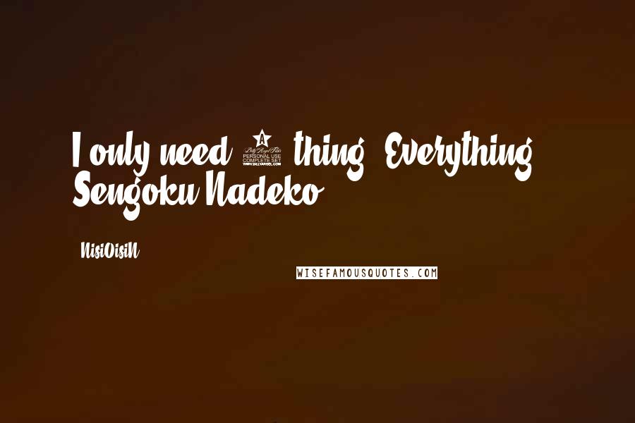 NisiOisiN Quotes: I only need 1 thing: Everything" - Sengoku Nadeko