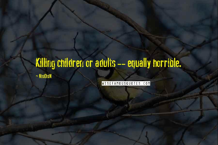 NisiOisiN Quotes: Killing children or adults -- equally horrible.