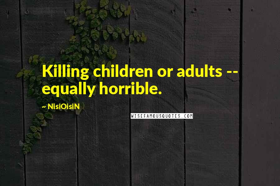 NisiOisiN Quotes: Killing children or adults -- equally horrible.