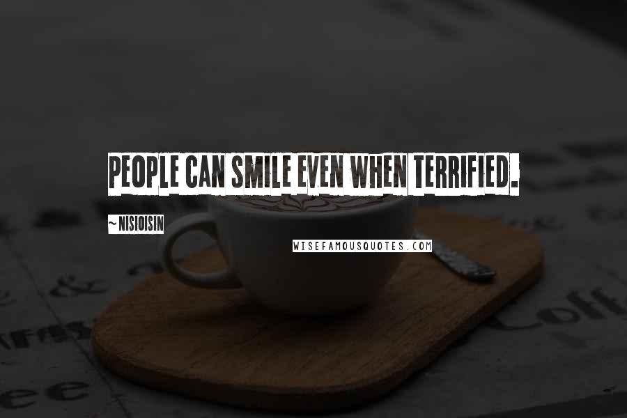 NisiOisiN Quotes: People can smile even when terrified.