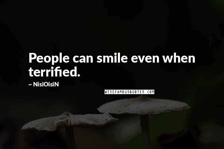 NisiOisiN Quotes: People can smile even when terrified.