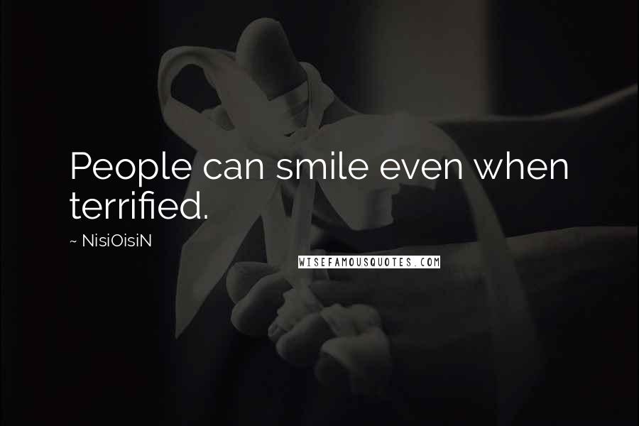 NisiOisiN Quotes: People can smile even when terrified.