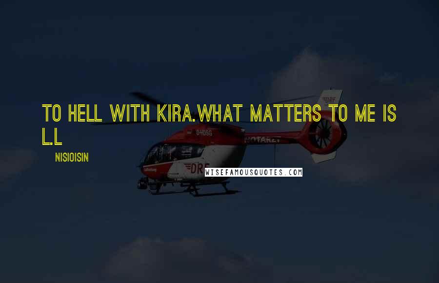 NisiOisiN Quotes: To hell with Kira.What matters to me is L.L