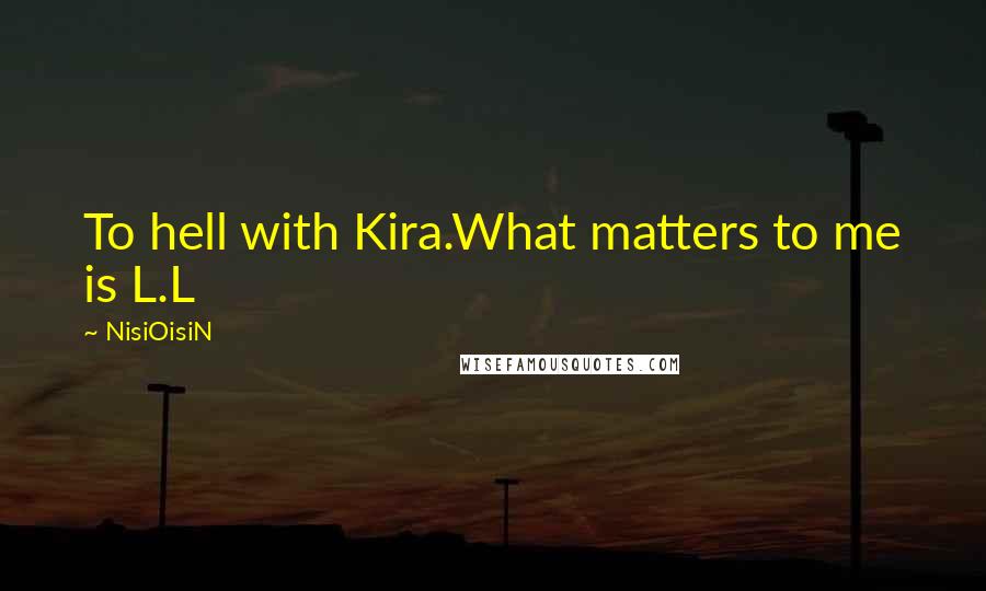 NisiOisiN Quotes: To hell with Kira.What matters to me is L.L