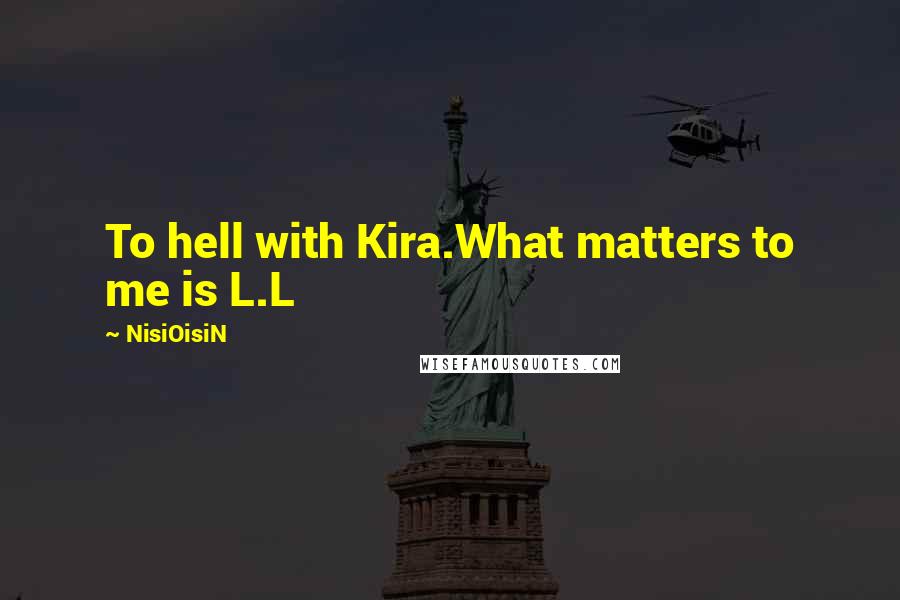 NisiOisiN Quotes: To hell with Kira.What matters to me is L.L