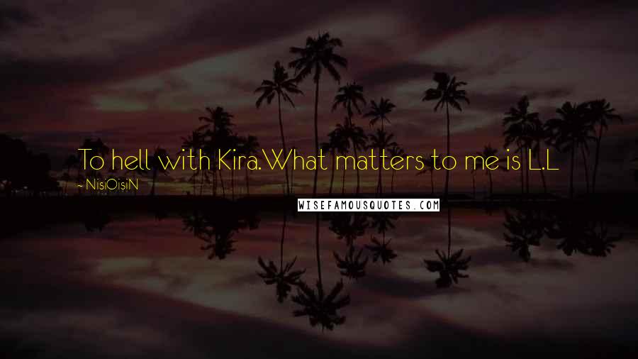 NisiOisiN Quotes: To hell with Kira.What matters to me is L.L