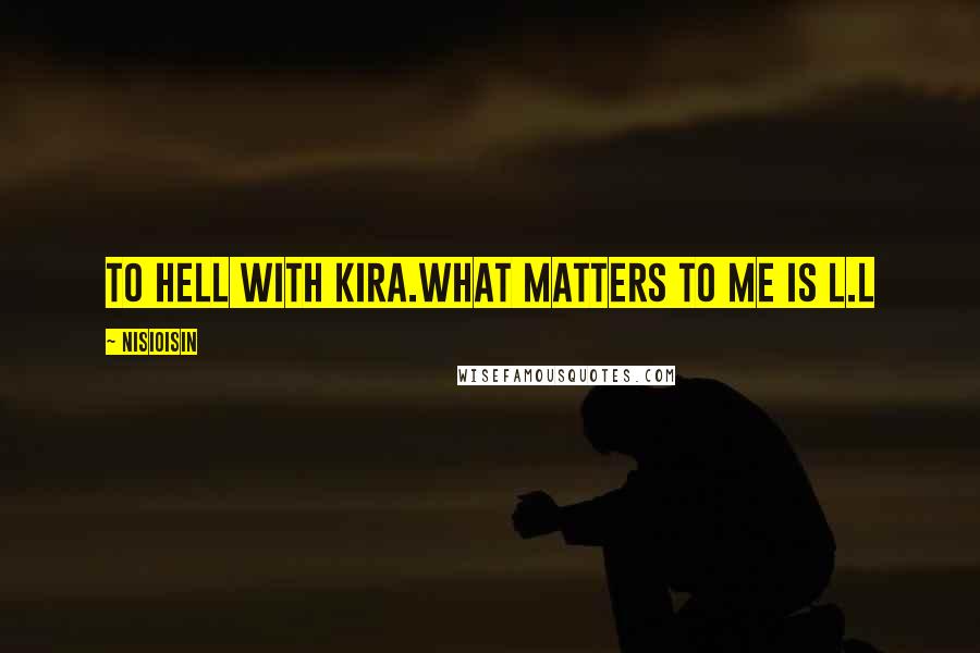 NisiOisiN Quotes: To hell with Kira.What matters to me is L.L