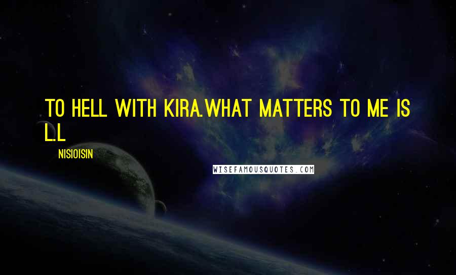 NisiOisiN Quotes: To hell with Kira.What matters to me is L.L