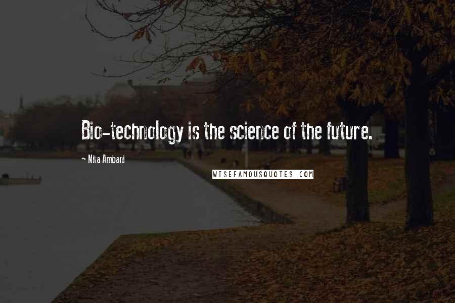 Nita Ambani Quotes: Bio-technology is the science of the future.