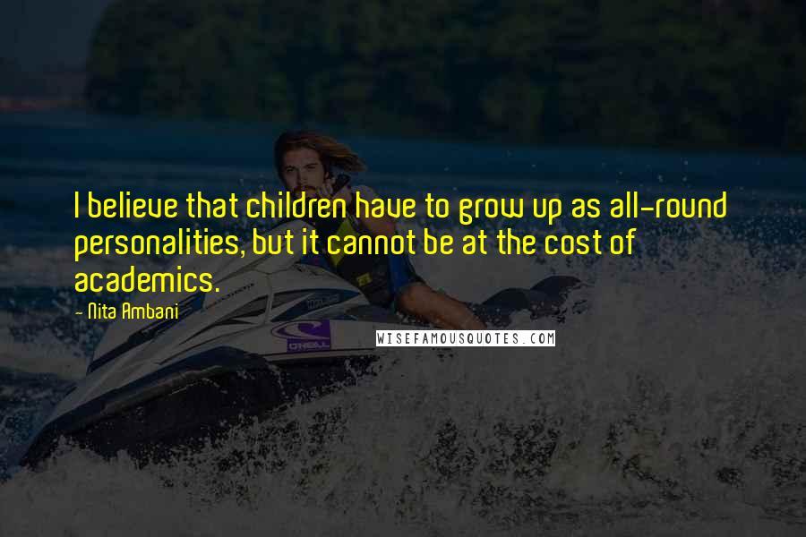 Nita Ambani Quotes: I believe that children have to grow up as all-round personalities, but it cannot be at the cost of academics.