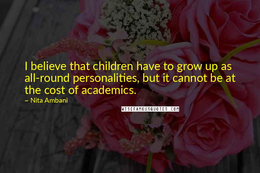 Nita Ambani Quotes: I believe that children have to grow up as all-round personalities, but it cannot be at the cost of academics.