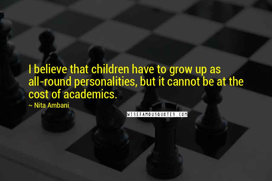 Nita Ambani Quotes: I believe that children have to grow up as all-round personalities, but it cannot be at the cost of academics.