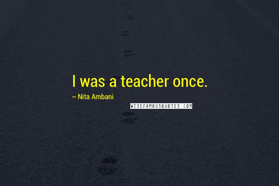 Nita Ambani Quotes: I was a teacher once.