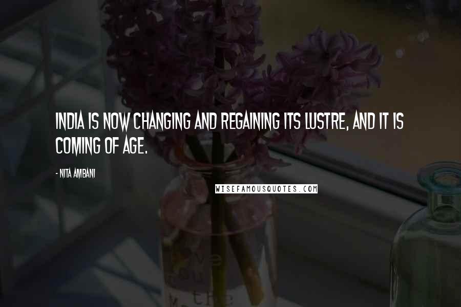 Nita Ambani Quotes: India is now changing and regaining its lustre, and it is coming of age.