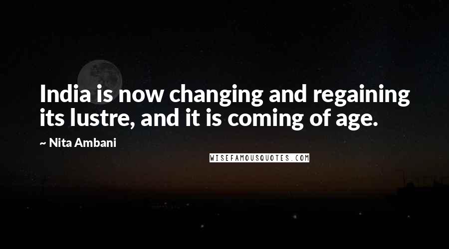 Nita Ambani Quotes: India is now changing and regaining its lustre, and it is coming of age.