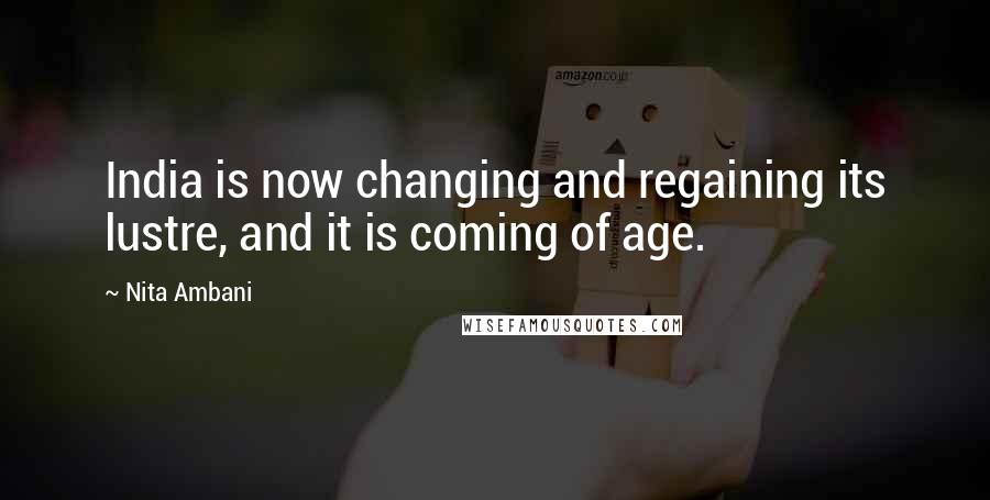 Nita Ambani Quotes: India is now changing and regaining its lustre, and it is coming of age.