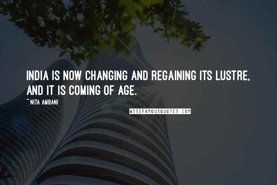 Nita Ambani Quotes: India is now changing and regaining its lustre, and it is coming of age.