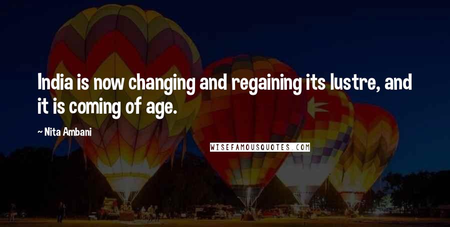 Nita Ambani Quotes: India is now changing and regaining its lustre, and it is coming of age.