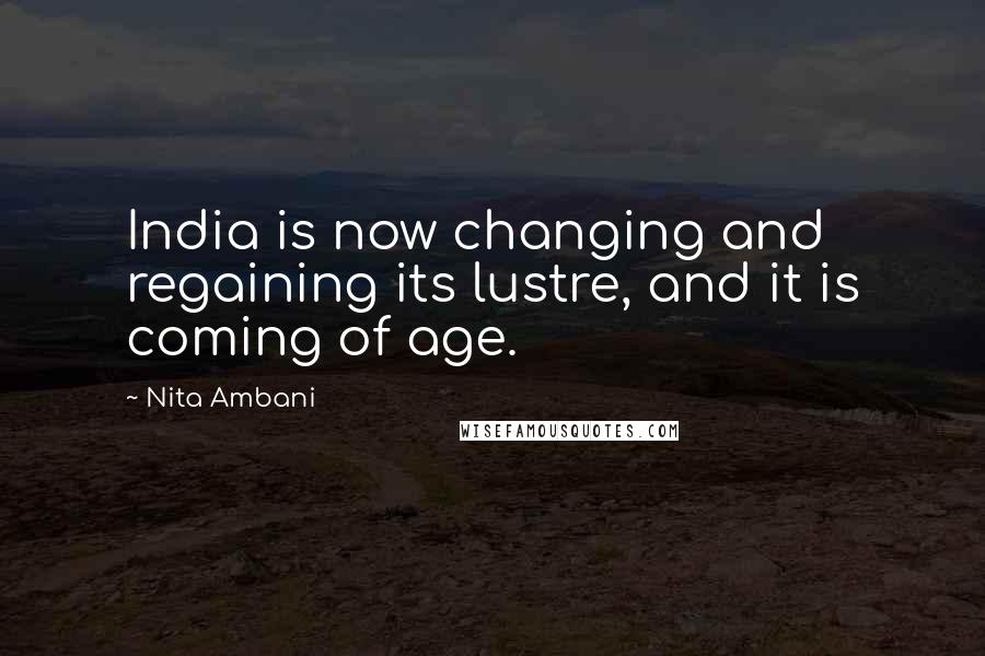Nita Ambani Quotes: India is now changing and regaining its lustre, and it is coming of age.